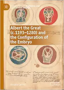 Albert the Great (c. 1193–1280) and the Configuration of the Embryo: Virtus Formativa (Palgrave Studies in Medieval and Early Modern Medicine) (Original PDF from Publisher)
