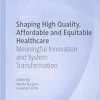 Shaping High Quality, Affordable and Equitable Healthcare: Meaningful Innovation and System Transformation (Organizational Behaviour in Healthcare) (EPUB)