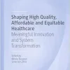 Shaping High Quality, Affordable and Equitable Healthcare: Meaningful Innovation and System Transformation (Organizational Behaviour in Healthcare) (Original PDF from Publisher)