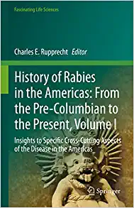 History of Rabies in the Americas: From the Pre-Columbian to the Present, Volume I: Insights to Specific Cross-Cutting Aspects of the Disease in the Americas (Fascinating Life Sciences) (Original PDF from Publisher)