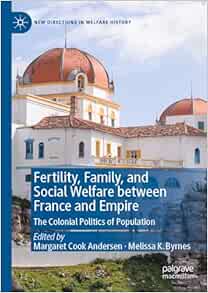 Fertility, Family, and Social Welfare between France and Empire: The Colonial Politics of Population (New Directions in Welfare History) (Original PDF from Publisher)