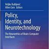 Policy, Identity, and Neurotechnology: The Neuroethics of Brain-Computer Interfaces (Advances in Neuroethics) (Original PDF from Publisher)
