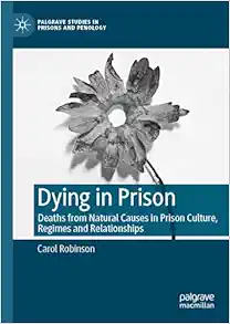 Dying in Prison: Deaths from Natural Causes in Prison Culture, Regimes and Relationships (Palgrave Studies in Prisons and Penology) (Original PDF from Publisher)