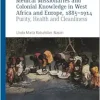 Medical Missionaries and Colonial Knowledge in West Africa and Europe, 1885-1914: Purity, Health and Cleanliness (Cambridge Imperial and Post-Colonial Studies) (Original PDF from Publisher)