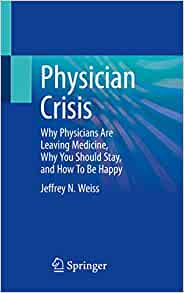 Physician Crisis: Why Physicians Are Leaving Medicine, Why You Should Stay, and How To Be Happy (Original PDF from Publisher)