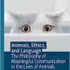 Animals, Ethics, and Language: The Philosophy of Meaningful Communication in the Lives of Animals (The Palgrave Macmillan Animal Ethics Series) (Original PDF from Publisher)