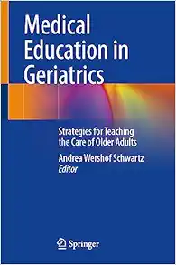 Medical Education in Geriatrics: Strategies for Teaching the Care of Older Adults (Original PDF from Publisher)