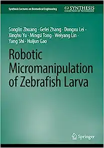 Robotic Micromanipulation of Zebrafish Larva (Synthesis Lectures on Biomedical Engineering) (Original PDF from Publisher)
