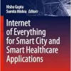 Internet of Everything for Smart City and Smart Healthcare Applications (Signals and Communication Technology) (Original PDF from Publisher)