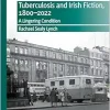 Tuberculosis and Irish Fiction, 1800–2022: A Lingering Condition (New Directions in Irish and Irish American Literature) (Original PDF from Publisher)