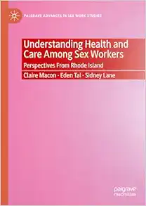 Understanding Health and Care Among Sex Workers: Perspectives From Rhode Island (Palgrave Advances in Sex Work Studies) (EPUB)