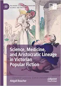 Science, Medicine, and Aristocratic Lineage in Victorian Popular Fiction (Palgrave Studies in Literature, Science and Medicine) (Original PDF from Publisher)