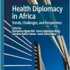 Health Diplomacy in Africa: Trends, Challenges, and Perspectives (Studies in Diplomacy and International Relations) (Original PDF from Publisher)