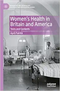 Women’s Health in Britain and America: Texts and Contexts (Humanities and Healthcare: Practical and Pedagogical Guides) (Original PDF from Publisher)