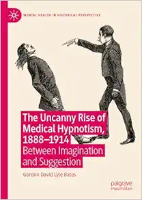 The Uncanny Rise of Medical Hypnotism, 1888–1914: Between Imagination and Suggestion (Mental Health in Historical Perspective) (Original PDF from Publisher)