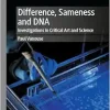 Difference, Sameness and DNA: Investigations in Critical Art and Science (Palgrave BioArt) (Original PDF from Publisher)