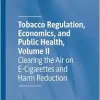 Tobacco Regulation, Economics, and Public Health, Volume II: Clearing the Air on E-Cigarettes and Harm Reduction (EPUB)