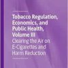 Tobacco Regulation, Economics, and Public Health, Volume III: Clearing the Air on E-Cigarettes and Harm Reduction (Original PDF from Publisher)