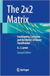 The 2×2 Matrix: Contingency, Confusion and the Metrics of Binary Classification, 2nd Edition (Original PDF from Publisher)