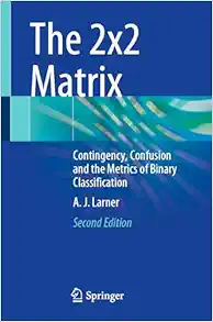 The 2×2 Matrix: Contingency, Confusion and the Metrics of Binary Classification, 2nd Edition (EPUB)