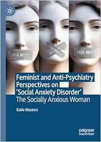 Feminist and Anti-Psychiatry Perspectives on ‘Social Anxiety Disorder’: The Socially Anxious Woman (Original PDF from Publisher)