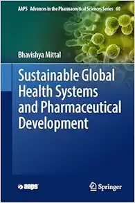 Sustainable Global Health Systems and Pharmaceutical Development (AAPS Advances in the Pharmaceutical Sciences Series, 60) (Original PDF from Publisher)