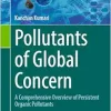 Pollutants of Global Concern: A Comprehensive Overview of Persistent Organic Pollutants (Emerging Contaminants and Associated Treatment Technologies) (Original PDF from Publisher)