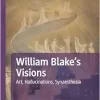 William Blake’s Visions: Art, Hallucinations, Synaesthesia (Palgrave Studies in Literature, Science and Medicine) (Original PDF from Publisher)