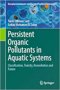 Persistent Organic Pollutants in Aquatic Systems: Classification, Toxicity, Remediation and Future (Emerging Contaminants and Associated Treatment Technologies) (Original PDF from Publisher)