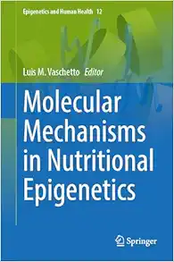 Molecular Mechanisms in Nutritional Epigenetics (Epigenetics and Human Health, 12) (Original PDF from Publisher)