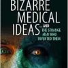 Bizarre Medical Ideas: … and the Strange Men Who Invented Them, 2024th Edition (EPUB)