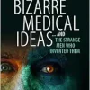 Bizarre Medical Ideas: … and the Strange Men Who Invented Them, 2024th Edition (Original PDF from Publisher)