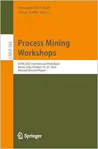 Process Mining Workshops: ICPM 2023 International Workshops, Rome, Italy, October 23–27, 2023, Revised Selected Papers (Lecture Notes in Business Information Processing, 503) (Original PDF from Publisher)