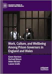 Work, Culture, and Wellbeing Among Prison Governors in England and Wales: Is There Anybody Out There? (Palgrave Studies in Prisons and Penology) (Original PDF from Publisher)