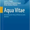 Aqua Vitae: Unraveling the Story of Water in Latin America (The Latin American Studies Book Series) (Original PDF from Publisher)