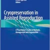 Cryopreservation in Assisted Reproduction: A Practitioner’s Guide to Methods, Management and Organization (Original PDF from Publisher)