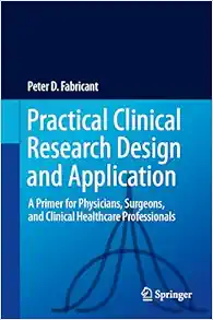 Practical Clinical Research Design and Application: A Primer for Physicians, Surgeons, and Clinical Healthcare Professionals (Original PDF from Publisher)