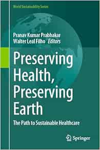 Preserving Health, Preserving Earth: The Path to Sustainable Healthcare (World Sustainability Series) (Original PDF from Publisher)