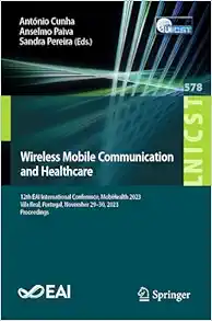 Wireless Mobile Communication and Healthcare: 12th EAI International Conference, MobiHealth 2023, Vila Real, Portugal, November 29-30, 2023 … and Telecommunications Engineering, 578) (Original PDF from Publisher)