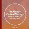 Attachment Centred Therapy: Therapeutic Practice With Attachment Issues (Palgrave Texts in Counselling and Psychotherapy) (Original PDF from Publisher)