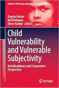 Child Vulnerability and Vulnerable Subjectivity: Interdisciplinary and Comparative Perspectives (Children’s Well-Being: Indicators and Research, 27) (Original PDF from Publisher)