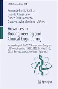 Advances in Bioengineering and Clinical Engineering: Proceedings of the XXIV Argentinian Congress of Bioengineering (SABI 2023), October 3–6, 2023, … Argentina – Volume 2 (IFMBE Proceedings, 114), 2024th Edition (Original PDF from Publisher)