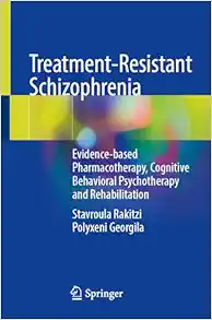 Treatment-Resistant Schizophrenia: Evidence-based Pharmacotherapy, Cognitive Behavioral Psychotherapy and Rehabilitation (Original PDF from Publisher)