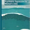 Psychiatric Oppression in Women’s Lives: Creative Resistance and Collective Dissent (The Politics of Mental Health and Illness) (Original PDF from Publisher)