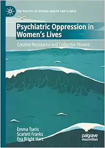 Psychiatric Oppression in Women’s Lives: Creative Resistance and Collective Dissent (The Politics of Mental Health and Illness) (Original PDF from Publisher)