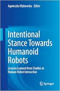 Intentional Stance Towards Humanoid Robots: Lessons Learned from Studies in Human-Robot Interaction (EPUB)