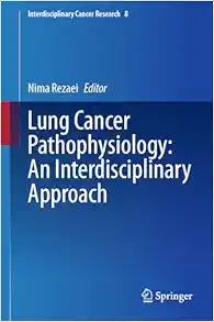 Lung Cancer Pathophysiology: An Interdisciplinary Approach: An Interdisciplinary Approach (Interdisciplinary Cancer Research, 8) (Original PDF from Publisher)