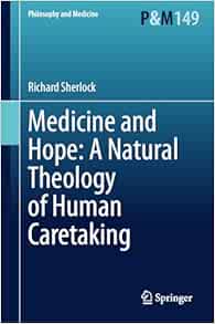 Medicine and Hope: A Natural Theology of Human Caretaking (Philosophy and Medicine, 149) (Original PDF from Publisher)