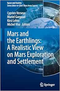 Mars and the Earthlings: A Realistic View on Mars Exploration and Settlement (Space and Society) (Original PDF from Publisher)