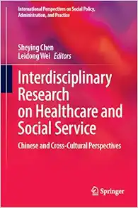 Interdisciplinary Research on Healthcare and Social Service: Chinese and Cross-Cultural Perspectives (International Perspectives on Social Policy, Administration, and Practice) (Original PDF from Publisher)
